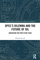 OPEC’s Dilemma and the Future of Oil: Navigating the Path to Net Zero (Routledge Studies in the Economics of Business and Industry) 1032784857 Book Cover