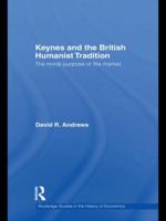 Keynes and the British Humanist Tradition: The Moral Purpose of the Market 0415746515 Book Cover