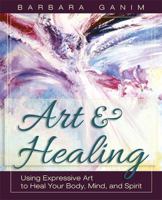 Art and Healing: Using Expressive Art to Heal Your Body, Mind, and Spirit 0609803166 Book Cover