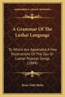 A Grammar of the Lushai Language: to which are appended a few illustrations of the Zau or Lushai popular songs and translations from Aesop's fables 1436729653 Book Cover