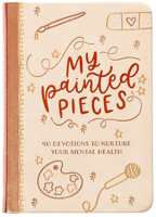 My Painted Pieces: 40 Devotions to Nurture Your Mental Health 1424567106 Book Cover
