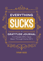Everything Sucks: A Gratitude Journal For People Who Have Been Through Some Sh*t 1641528990 Book Cover