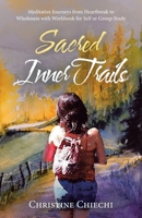 Sacred Inner Trails: Meditative Journeys from Heartbreak to Wholeness with Workbook for Self or Group Study 1982247355 Book Cover