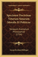 Specimen Doctrinae Veterum Sinarum Moralis Et Politicae: Tamquam Exemplum Philosophiae (1724) 1166194175 Book Cover