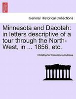 Minnesota and Dacotah: in letters descriptive of a tour through the North-West, in ... 1856, etc. 1241437645 Book Cover