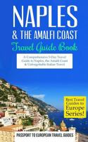 Naples: Naples & the Amalfi Coast, Italy: Travel Guide Book-A Comprehensive 5-Day Travel Guide to Naples, the Amalfi Coast & Unforgettable Italian Travel (Best Travel Guides to Europe Series Book 11) 1519149328 Book Cover