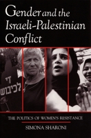 Gender and the Israeli-Palestinian Conflict: The Politics of Women's Resistance (Contemporary Issues in the Middle East) 0815602995 Book Cover