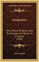 Emigration: Who Should Emigrate, How to Emigrate, Where to Emigrate 1377522369 Book Cover