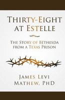 Thirty Eight at Estelle: The Story of Bethesda from a Texas Prison 1508594813 Book Cover