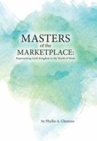 Masters of the Marketplace : Representing God's Kingdom in the World of Work 0692194983 Book Cover