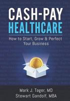 Cash-Pay Healthcare: How to Start, Grow & Perfect Your Business 099803150X Book Cover