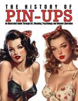 The History of Pin-Ups: An Illustrated Guide Through Art, Meaning, Psychology and Women Liberation. (Tattoo Art Collection) 6598408202 Book Cover
