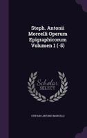 Steph. Antonii Morcelli Operum Epigraphicorum Volumen 1 (-5) 1276586981 Book Cover
