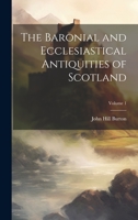 The Baronial and Ecclesiastical Antiquities of Scotland, Volume 1 1022833510 Book Cover