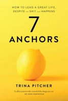 7 Anchors: How to lead a great life, despite the sh!t that happens 0646882864 Book Cover