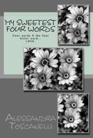 My Sweetest Four Words: Four words 4 the four letter word... LOVE. 1523325429 Book Cover