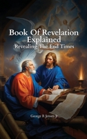 Book of Revelation Explained: Revealing The End Times B0FGLN37WD Book Cover