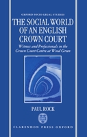 The Social World of an English Crown Court: Witness and Professionals in the Crown Court Centre at Wood Green (Oxford Socio-Legal Studies) 0198258437 Book Cover