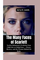 THE MANY FACES OF SCARLETT: Scarlett Johansson’s Evolution from Child Star to Global Icon –Power, Mystery, and the Woman Behind the Roles B0FM3KVP2W Book Cover