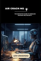 Air Crack-Ng: The Definitive Guide To Wireless Hacking And Security B0FMGJX8NN Book Cover