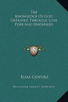 The Knowledge Of God Obtained Through Love Pure And Undefiled 1425317227 Book Cover