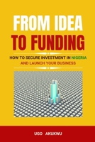From Idea To Funding: How to Secure Investment In Nigeria And Launch Your Business B0C1J2MNPS Book Cover