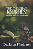 The Christian Journey: Grow into Who You Are in Christ B0BYR7TZ36 Book Cover