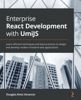 Enterprise React Development with UmiJS: Learn efficient techniques and best practices to design and develop modern frontend web applications 1803238968 Book Cover