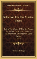 Selection For The Musica Sacra: Being The Words Of The Set Pieces, Etc. In The Collection Of Music, Together With A Number Of Other Hymns 1120702461 Book Cover