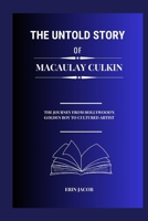 The Untold Story Of Macaulay Culkin: The Journey From Hollywood's Golden Boy To Cultured Artist B0CPD3G52S Book Cover