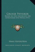 Grosse Physiker: Bilder Aus Der Geschichte Der Astronomie Und Physik (1911) 1168427835 Book Cover