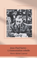 Jean-Paul Sartre : L'existentialiste rebelle: Philosophe de la liberté, écrivain de l'angoisse et intellectuel du XXe siècle : une vie extraordinaire entre pensée et révolution. (French Edition) B0DWN1TXLK Book Cover