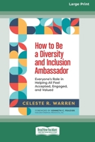 How to Be a Diversity and Inclusion Ambassador: Everyone's Role in Helping All Feel Accepted, Engaged, and Valued [Large Print 16 Pt Edition] 1038725100 Book Cover