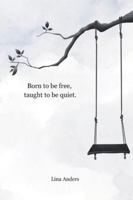 Born to be free, taught to be quiet.: A Trauma Poetry Book About Broken Childhoods, Survival, Recovery, Self-Love and Finding Your Voice B0G3LP4WTN Book Cover