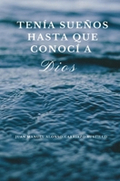 Tenía Sueños hasta que conocí a Dios. (Vox Via Veritas) (Spanish Edition) B08F6CG7Z3 Book Cover