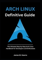 Arch Linux Definitive Guide: The Ultimate Step-by-Step Arch Linux Handbook for Developers and Enthusiasts B0FJ68THCY Book Cover