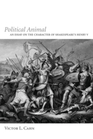 Political Animal: An Essay on the Character of Shakespeare's Henry V 1610975782 Book Cover