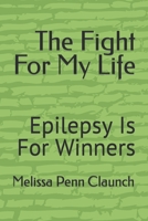 The Fight For My Life: Epilepsy Is For Winners B09TMT49YT Book Cover