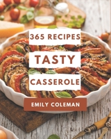 365 Tasty Casserole Recipes: Explore Casserole Cookbook NOW! B08KYZC6JK Book Cover