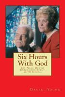 Six Hours With God: My Near Death Experience Spent With Jesus... 1480254738 Book Cover