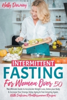 Intermittent Fasting For Women Over 50: The Ultimate Guide to Accelerate Weight Loss, Detox your Body & Increase Your Energy. Delay Aging & Feel Amazing Again. With Delicious Mediterranean Recipes 1914126637 Book Cover