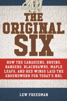 The Original Six: How the Canadiens, Bruins, Rangers, Blackhawks, Maple Leafs, and Red Wings Laid the Groundwork for Today?s National Hockey League 1613219490 Book Cover