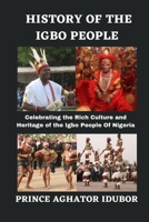 HISTORY OF THE IGBO PEOPLE: Celebrating the Rich Culture and Heritage of the Igbo People Of Nigeria B0CH2FNGMM Book Cover