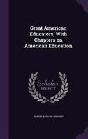 Great American Educators, With Chapters on American Education 1163093173 Book Cover