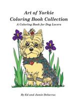 Art of Yorkie Coloring Book Collection: A Coloring Book for Dog Lovers 1539184439 Book Cover