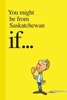 You Might Be from Saskatchewan If . . . 1927097215 Book Cover