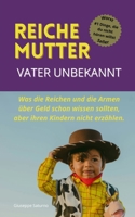 Reiche Mutter Vater unbekannt: Was die Reichen und die Armen über Geld schon wissen sollten, aber ihren Kindern nicht erzählen. (German Edition) B0F5B8T3QF Book Cover