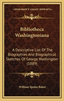 Bibliotheca Washingtoniana: a descriptive list of the biographies and biographical sketches of George Washington 1014446821 Book Cover