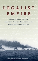 Legalist Empire: International Law and American Foreign Relations in the Early Twentieth Century 0190055588 Book Cover