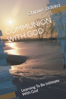 COMMUNION WITH GOD: Learning To Be Intimate With God B09483M9XD Book Cover